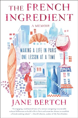 The French Ingredient: Making a Life in Paris One Lesson at a Time: A Memoir