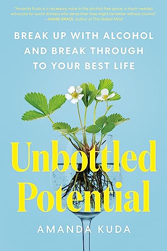 Unbottled Potential: Break Up With Alcohol and Break Through to Your Best Life