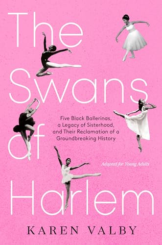 The Swans of Harlem: Five Black Ballerinas, a Legacy of Sisterhood, and Their Reclamation of a Groundbreaking History