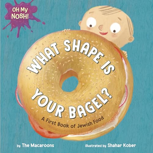 What Shape Is Your Bagel? A First Book of Jewish Food (Oh My Nosh!)