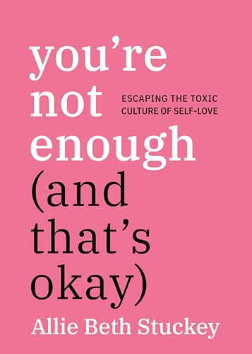 You're Not Enough (And That's Okay): Escaping the Toxic Culture of Self-Love