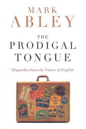 The Prodigal Tongue: Dispatches from the Future English