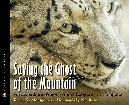 Saving the Ghost of the Mountain: An Expedition Among Snow Leopards in Mongolia (Scientists in the Field)