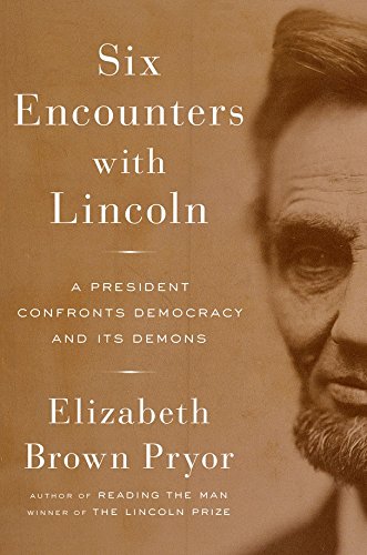 Six Encounters with Lincoln: A President Confronts Democracy and Its Demons