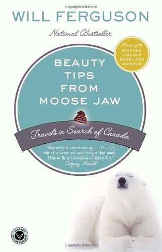 Beauty Tips From Moose Jaw: Travels in Search of Canada