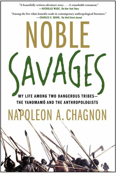 Noble Savages - My Life Among Two Dangerous Tribes - The Yanomamo and the Anthropologists