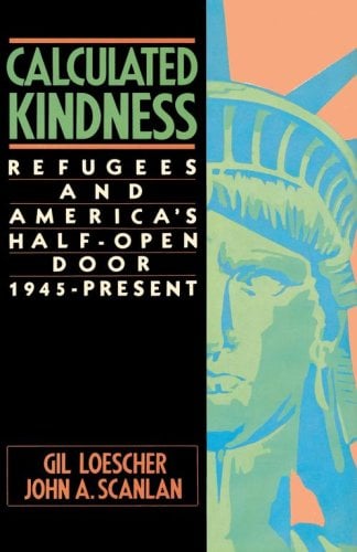 Calculated Kindness: Refugees and America's Half-Open Door, 1945- Present