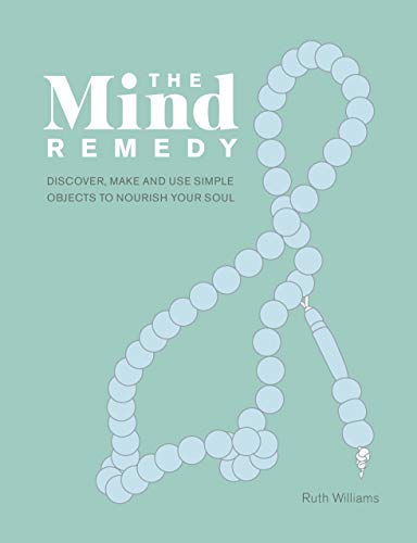 The Mind Remedy: Discover, Make, and Use Simple Objects to Nourish Your Soul