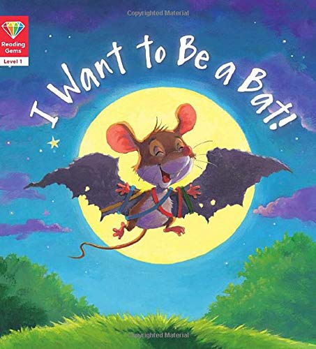 I Want to Be a Bat! (Reading Gems, Level 1)