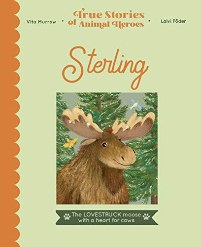 Sterling: The Lovestruck Moose With a heart for Cows (True Stories of Animal Heroes)