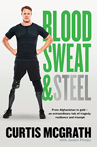 Blood, Sweat and Steel: From Afghanistan to Gold--An Extraordinary Tale of Tragedy, Resilience and Triumph