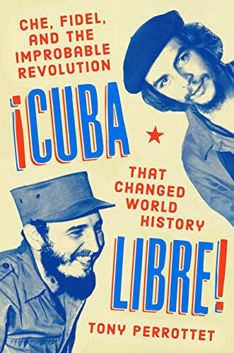 Cuba Libre!: Che, Fidel, and the Improbable Revolution That Changed World History