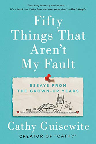 Fifty Things That Aren't My Fault: Essays from the Grown-up Years