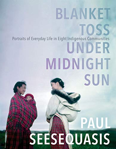 Blanket Toss Under Midnight Sun: Portraits of Everyday Life in Eight Indigenous Communities