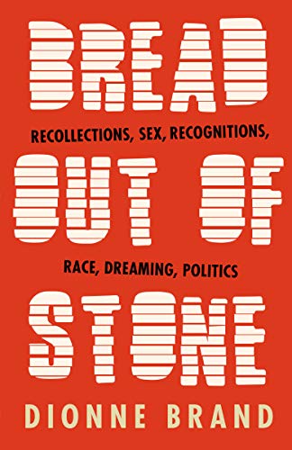 Bread Out of Stone: Recollections, Sex, Recognitions, Race, Dreaming, Politics
