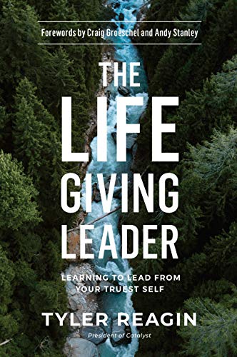 The Life-Giving Leader: Learning to Lead From Your Truest Self