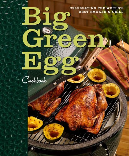 Big Green Egg Cookbook: Celebrating the World's Best Smoker & Grill