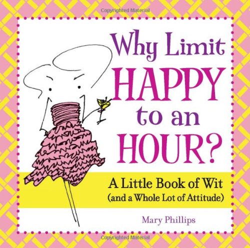 Why Limit Happy to an Hour?: A Little Book of Wit (and a Whole Lot of Attitude)