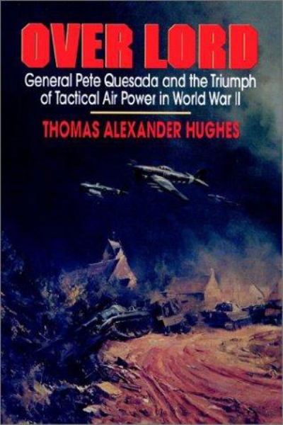 Overlord: General Pete Quesada and the Triumph of Tactical Air Power in World War  II