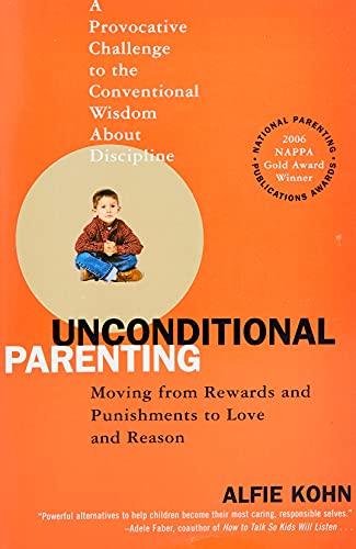 Unconditional Parenting: Moving from Rewards and Punishmnents to Love and Reason