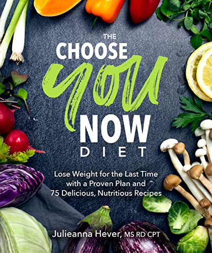 The Choose You Now Diet: Lose Weight for the Last Time with a Proven Plan and 75 Delicious, Nutritious Recipes