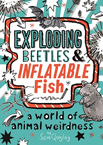Exploding Beetles and Inflatable Fish: A World of Animal Weirdness (Exploding Beetles, Bk. 1)