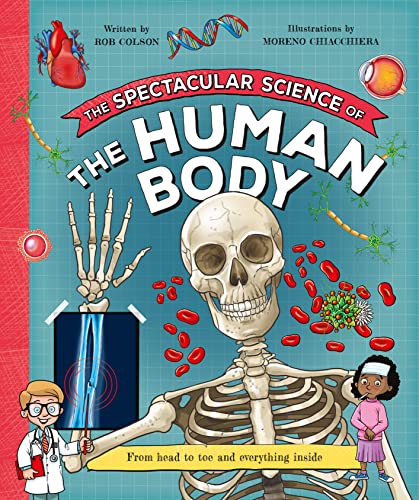 The Spectacular Science of the Human Body: From Head to Toe and Everything Inside (Spectacular Science)