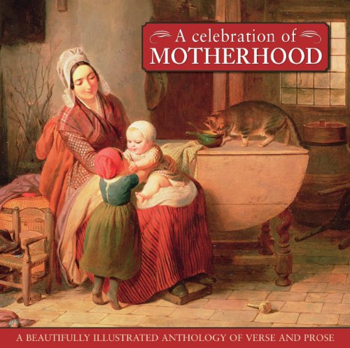 A Celebration Of Motherhood: A Beautifully Illustrated Collection of Verse and Prose