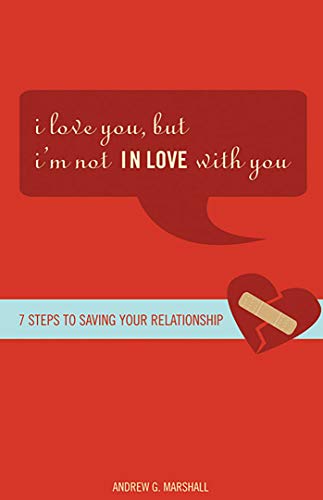 I Love You, But...I'm Not in Love with You: Seven Steps to Saving Your Relationship
