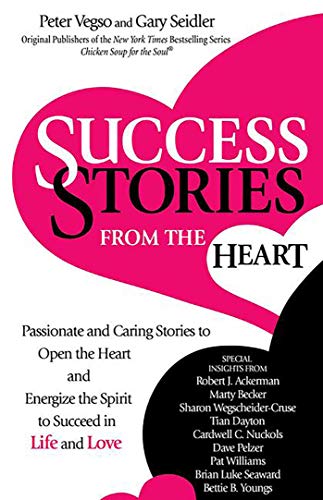 Success Stories from the Heart: Passionate and Caring Stories to Open the Heart and Energize the Spirit to Succeed in Life and Love