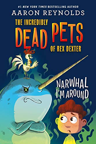 Narwhal I'm Around (The Incredibly Dead Pets of Rex Dexter, Bk. 2)