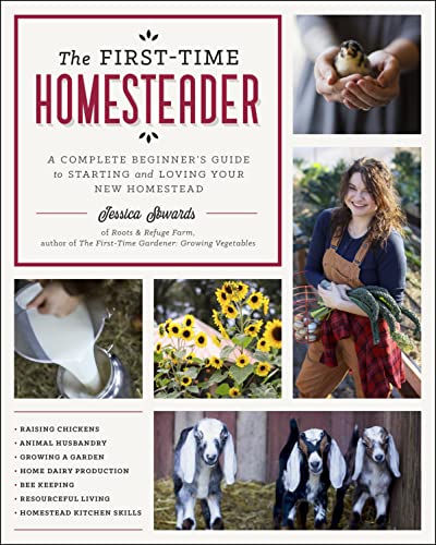 The First-Time Homesteader: A Complete Beginner's Guide to Starting and Loving Your New Homestead