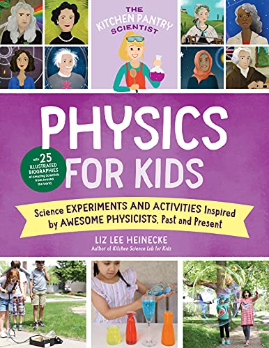 Physics for Kids: Science Experiments and Activities Inspired by Awesome Physicists, Past and Present (The Kitchen Pantry Scientist)