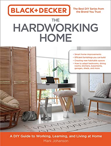 The Hardworking Home: A DIY Guide to Working, Learning, and Living at Home (Black & Decker)