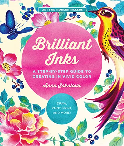 Brilliant Inks: A Step-by-Step Guide to Creating in Vivid Color (Art for Modern Makers)