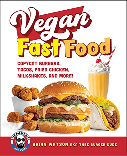 Vegan Fast Food: Copycat Burgers, Tacos, Fried Chicken, Pizza, Milkshakes, and More!
