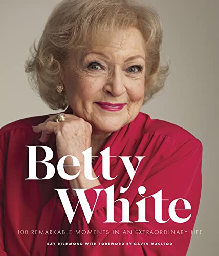 Betty White: 100 Remarkable Moments in an Extraordinary Life (2nd Edition)