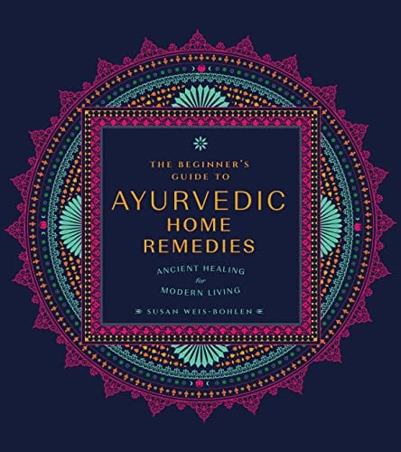 The Beginner's Guide to Ayurvedic Home Remedies: Ancient Healing for Modern Life