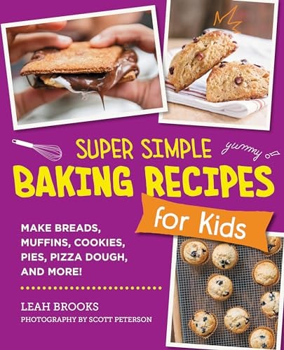 Super Simple Baking Recipes for Kids: Make Breads, Muffins, Cookies, Pies, Pizza Dough, and More!