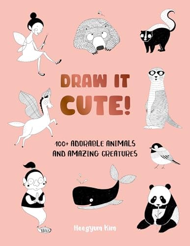Draw It Cute! 100+ Adorable Animals and Amazing Creatures