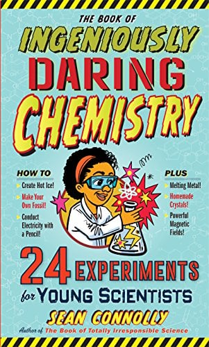 The Book of Ingeniously Daring Chemistry: 24 Experiments for Young Scientists (Irresponsible Science)