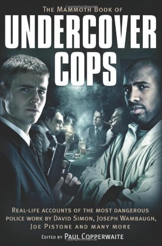 The Mammoth Book of Undercover Cops: Real-Life Accounts of the Most Dangerous Police Work by David Simon, Joseph Wambaugh, Joe Pistone and Many More