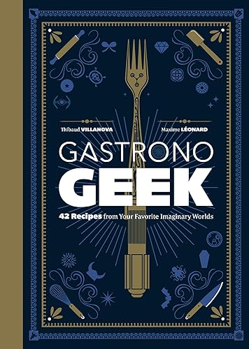 Gastronogeek: 42 Recipes From Your Favorite Imaginary Worlds