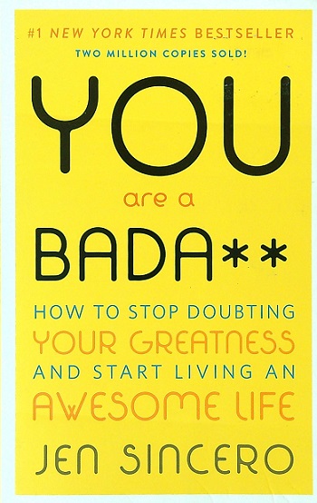You Are a Bada**: How to Stop Doubting Your Greatness and Start Living An Awesome Life