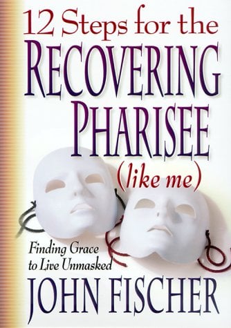 12 Steps for the Recovering Pharisee (Like Me)