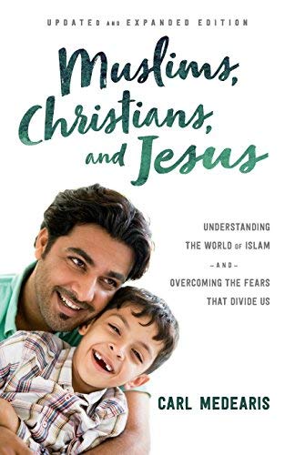 Muslims, Christians, and Jesus: Understanding the World of Islam and Overcoming the Fears That Divide Us