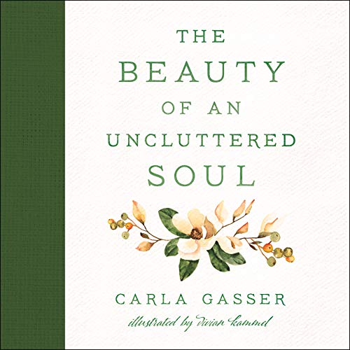 The Beauty of an Uncluttered Soul: Allowing God's Spirit to Transform You from the Inside Out