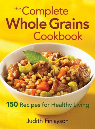 The Complete Whole Grains Cookbook: 150 Recipes for Healthy Living