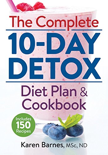 The Complete 10-Day Detox Diet Plan and Cookbook: Includes 150 Recipes