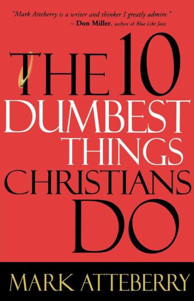 The 10 Dumbest Things Christians Do